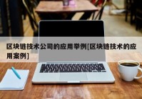 区块链技术公司的应用举例[区块链技术的应用案例]