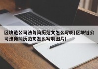 区块链公司法务简历范文怎么写啊[区块链公司法务简历范文怎么写啊图片]