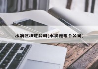 水滴区块链公司[水滴是哪个公司]