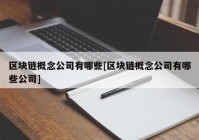 区块链概念公司有哪些[区块链概念公司有哪些公司]