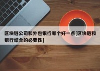 区块链公司和外包银行哪个好一点[区块链和银行结合的必要性]