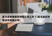 亚马逊有哪些区块链公司上市了[亚马逊区块链深圳有限公司]