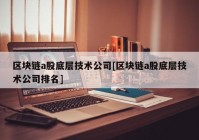 区块链a股底层技术公司[区块链a股底层技术公司排名]