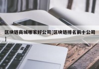 区块链商城哪家好公司[区块链排名前十公司]